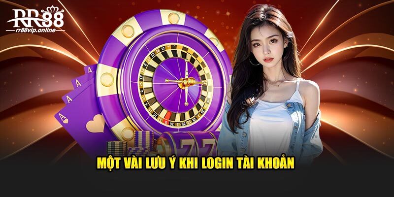 Một vài lưu ý khi login tài khoản