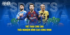 Thể Thao CMD 368 - Trải Nghiệm Đỉnh Cao Cùng RR88