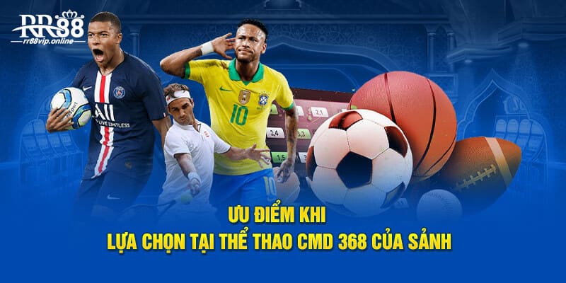 Ưu điểm khi lựa chọn tại thể thao CMD 368 của sảnh